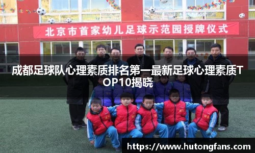 成都足球队心理素质排名第一最新足球心理素质TOP10揭晓