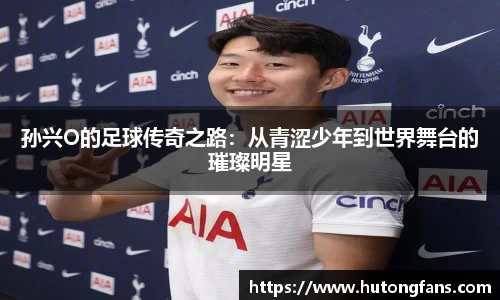 孙兴O的足球传奇之路：从青涩少年到世界舞台的璀璨明星